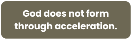 Minimalist quote graphic with bold white text on a muted olive-gray background reading: “God does not form through acceleration.” Rounded corners and strong typography create a contemplative, grounded visual tone.