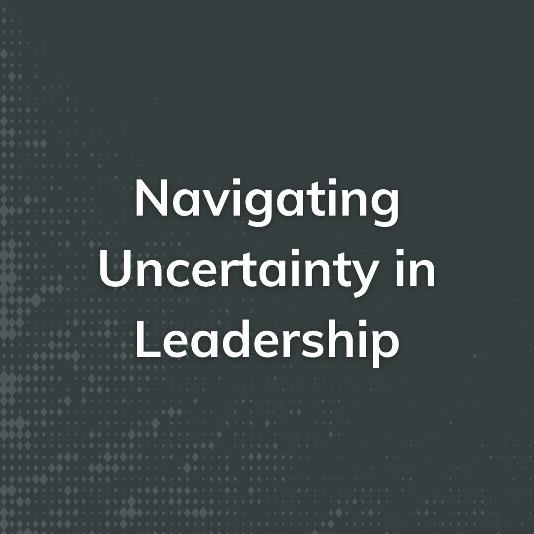 Navigating Uncertainty in Leadership