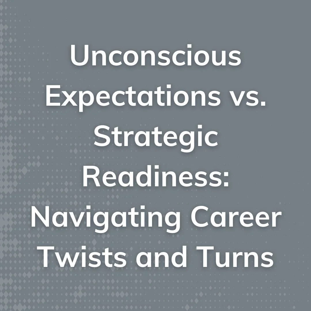 Unconscious Expectations vs. Strategic Readiness: Navigating Career Twists and Turns