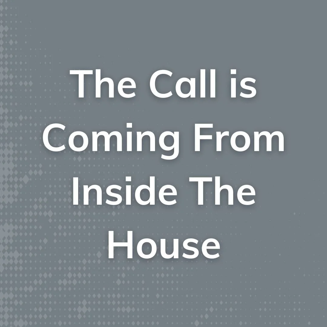 The Call is Coming From Inside The House