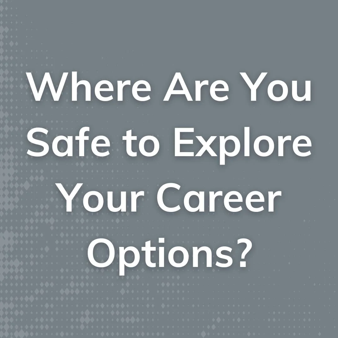 Where Are You Safe to Explore Your Career Options?