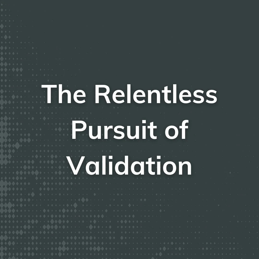 The Relentless Pursuit of Validation
