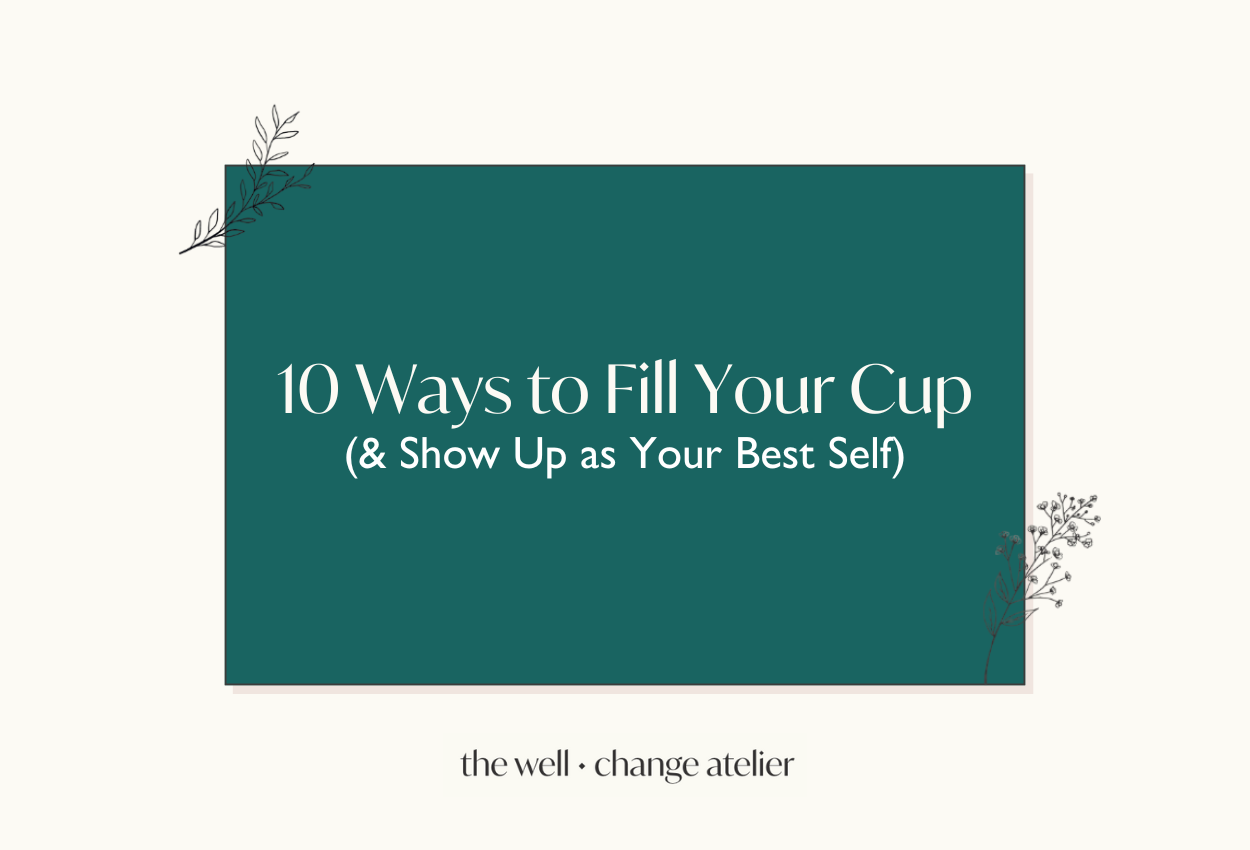 10 Ways to Fill Your Cup (&amp; Show Up as Your Best Self)