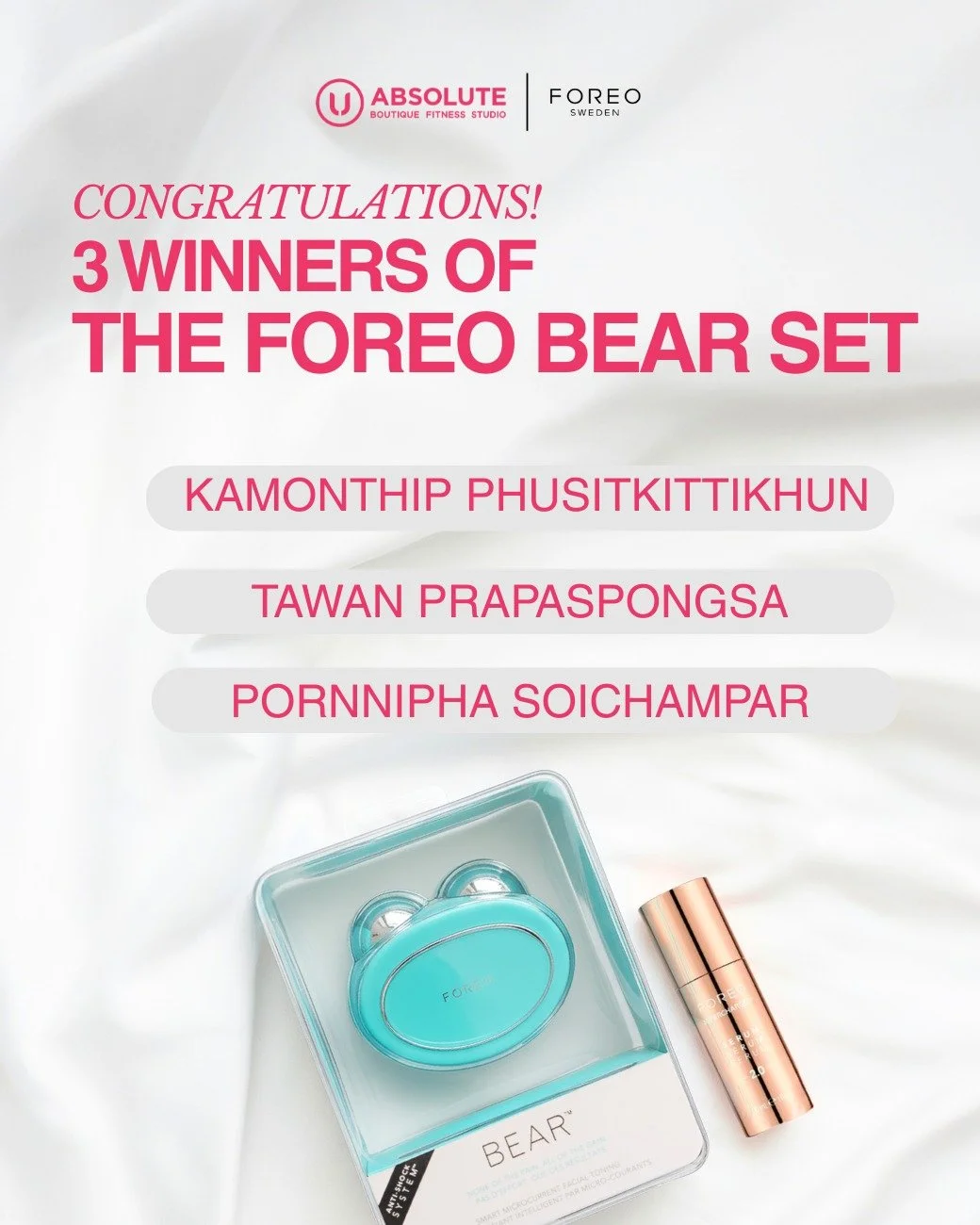 Congratulations 🎉 3 Winners of the FOREO BEAR Set มูลค่ากว่า 17,500 บาท 

1.  Kamonthip Phusitkittikhun 
2. Tawan Prapaspongsa
3. Pornnipha Soichampar 

FOREO BEAR Set
-  เครื่องยกกระชับหน้าและเก็บกรอบหน้าอัจฉริยะ
- เซรั่ม Foreo supercharged 2.0 30m