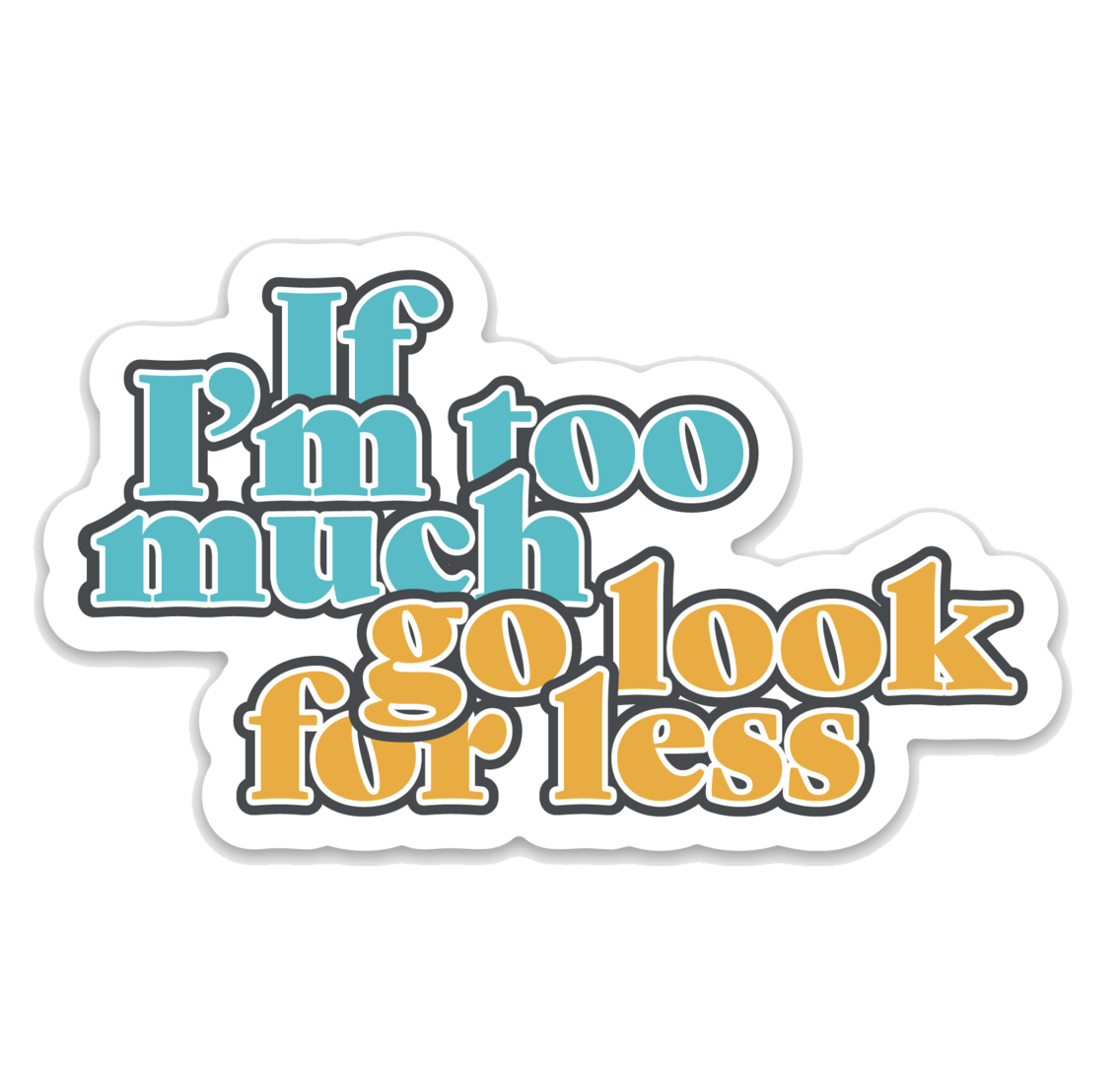 sticker-if-im-too-much.png