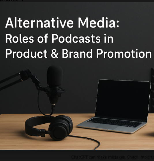 Alternatve Media: Roles of Podcasts in Product &amp; Brand Promotion