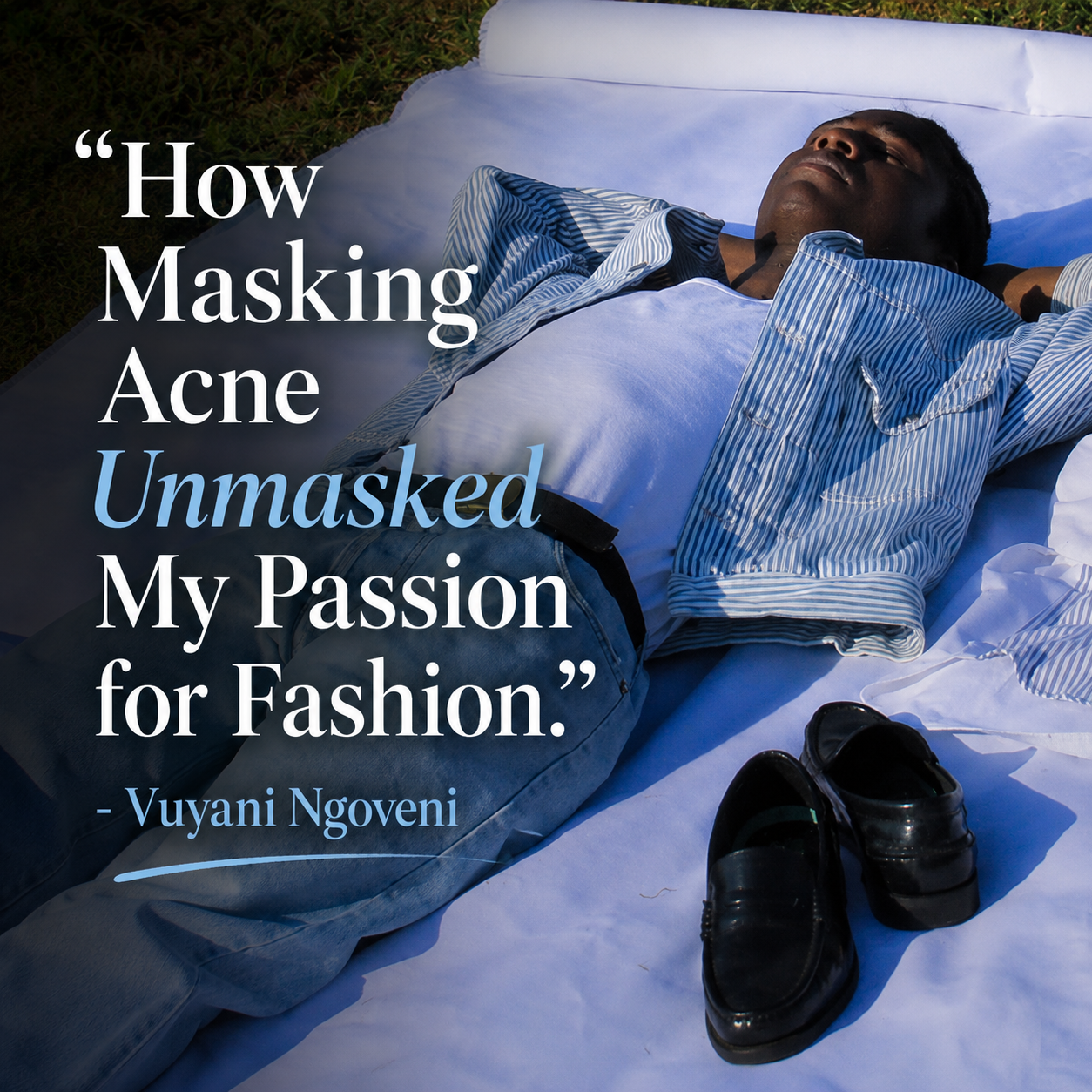“How Masking Acne Unmasked My Passion for Fashion.” - Vuyani Ngobeni