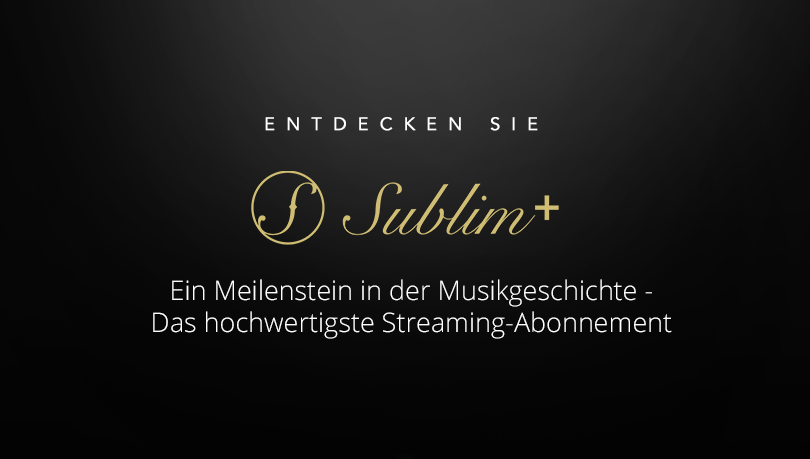 Das neue Abonnement SUBLIM+ Das Streaming in echter Hi-Res-Qualität wird Realität