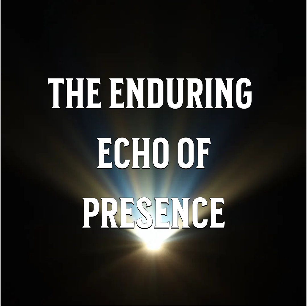 The Enduring Echo of Presence