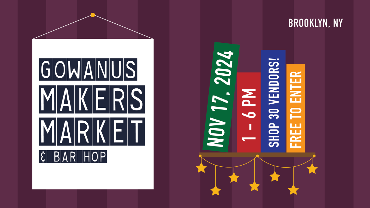 Gowanus Makers Market & Bar Hop on a sign Nov. 17, 2024 1-6 pm Shop 30 Vendors Free to Enter on four books on an illustration of a book shelf with gold stars
