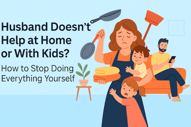 Husband Doesn’t Help at Home or With Kids? How to Stop Doing Everything Yourself