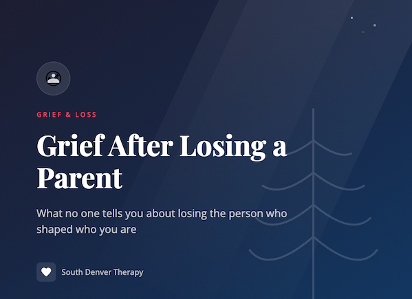 Grief After Losing a Parent: What No One Tells You — South Denver Therapy