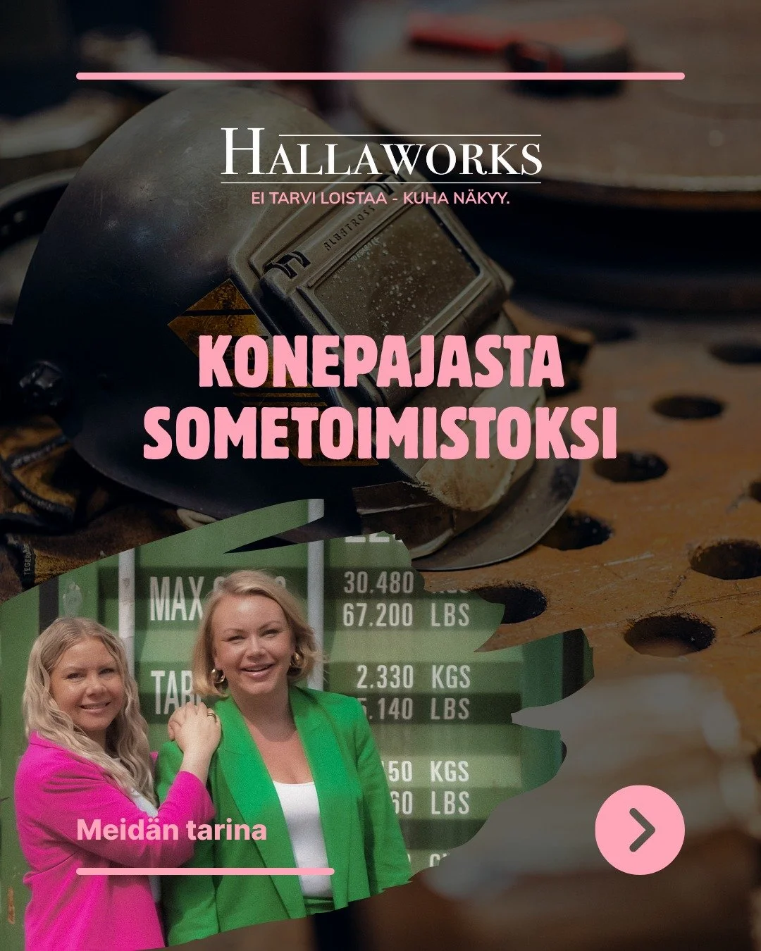 Hallaworks oli ensin konepaja.
Kun is&auml;mme menehtyi, el&auml;m&auml; muuttui kertaheitolla. Yht&auml;kki&auml; vastuu perheyrityksest&auml; oli meill&auml;, 18- ja 22-vuotiailla tytt&auml;rill&auml;.

Seuraavat 15 vuotta rakensimme yrityst&auml; 