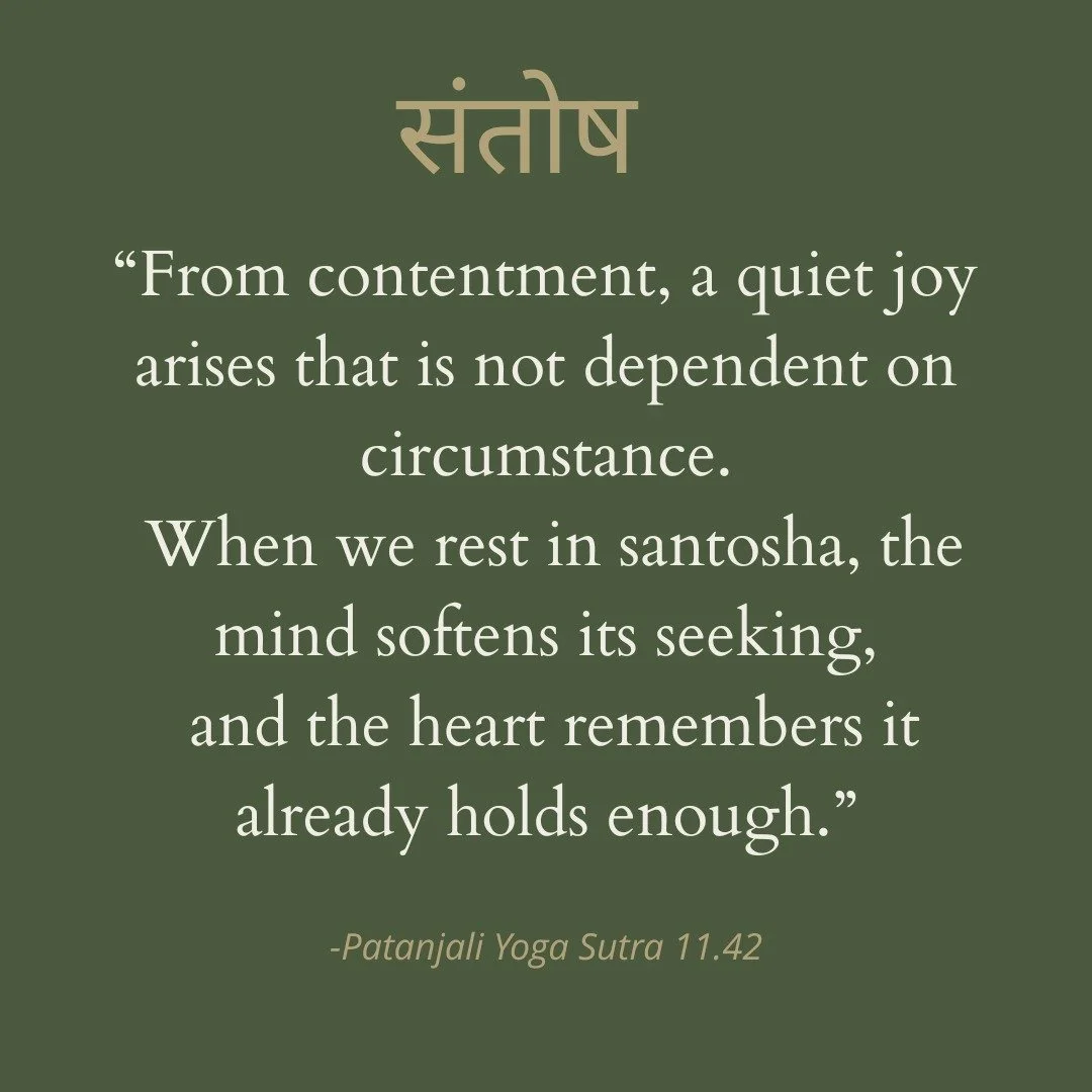 The Yoga Sutras of Patanjali teach that contentment (santosha) is a key to enduring peace.

Not as resignation, but as a steady inner peace that grows when we pause and reflect.

Sutra II.42 explains that real happiness, quiet and enduring, arises fr