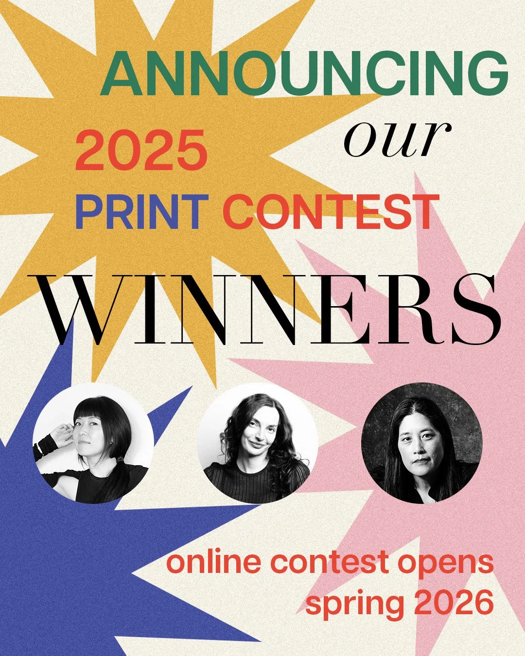 It is our honor to announce the winners of our 2025 Print Contest. Their work will be published in our journal, coming out 2026. Thank you judges for your hard work.
If you missed this contest, we have another one scheduled for Spring&mdash;keep an e
