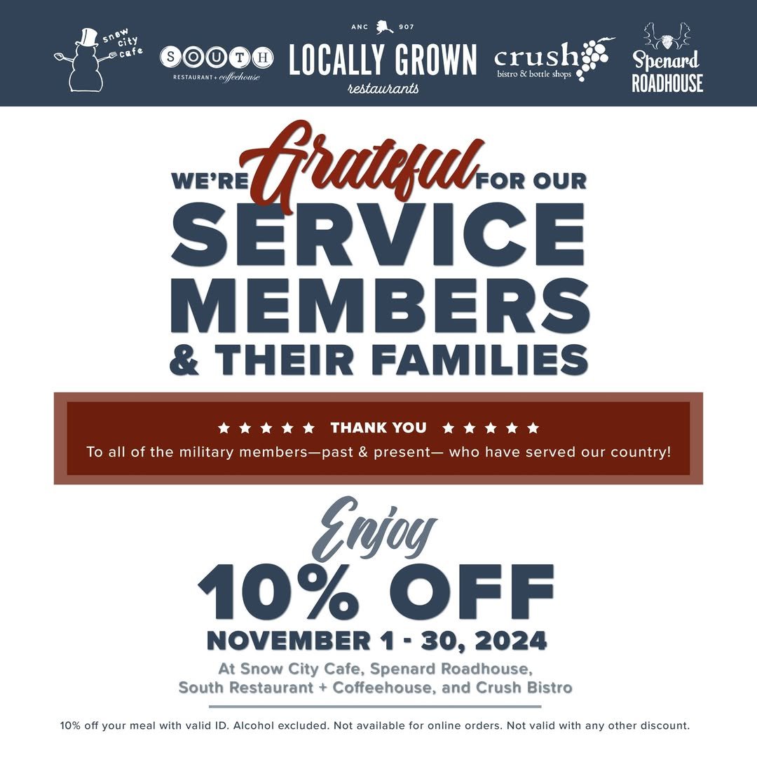 To the men and women in uniform and your families&mdash;thank you for your service!

This November, we&rsquo;re honored to give back in a small way. Visit Snow City Cafe, Spenard Roadhouse, South Restaurant + Coffeehouse, or CRUSH Wine Bistro &amp; C