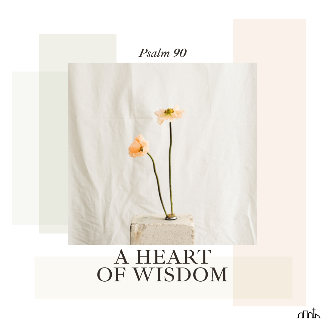 A Heart of Wisdom (Psalm 90)