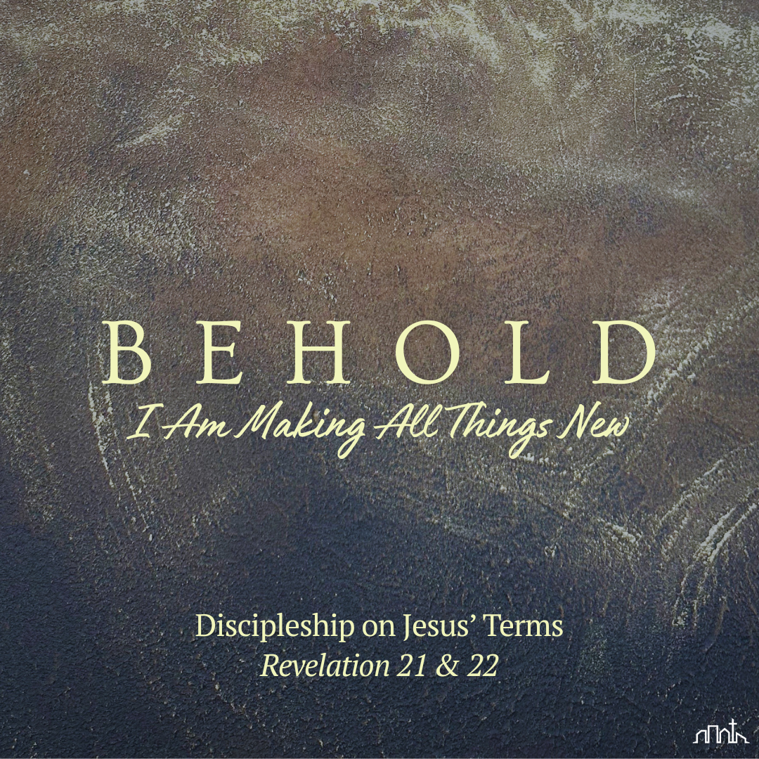 Behold, I Am Making All Things New (Revelation 21 &amp; 22)