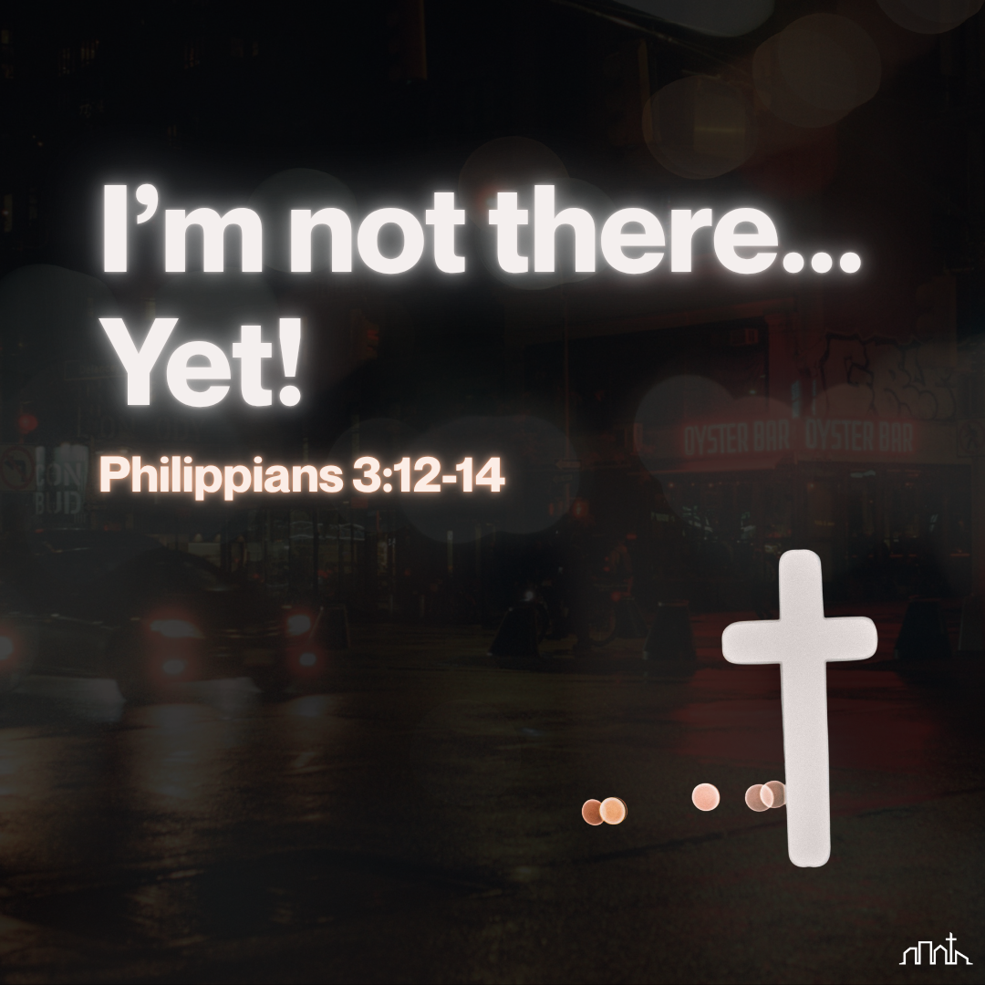 I’m Not There… Yet (Philippians 3:12-14)