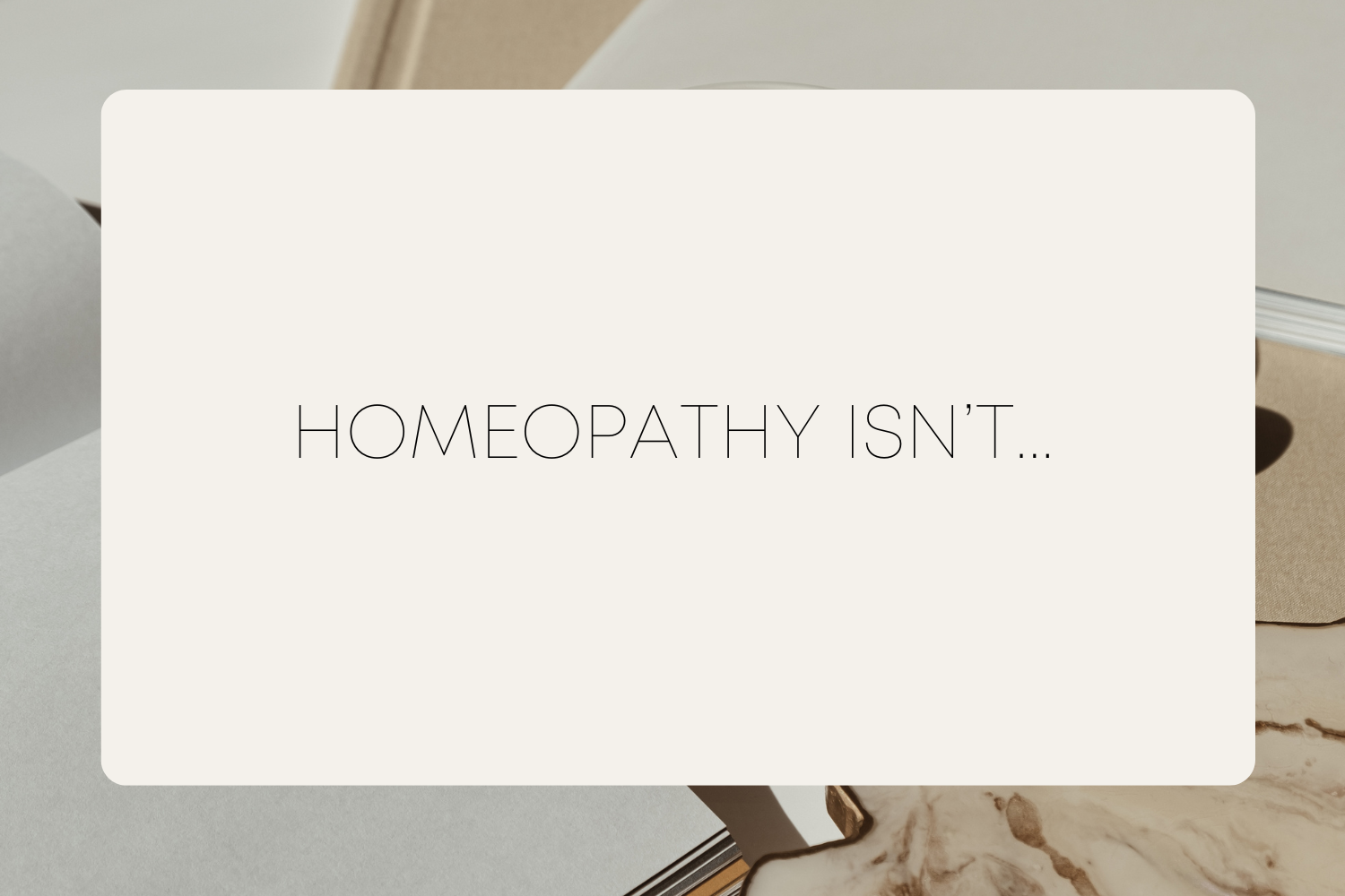 What Homeopathy Isn’t…