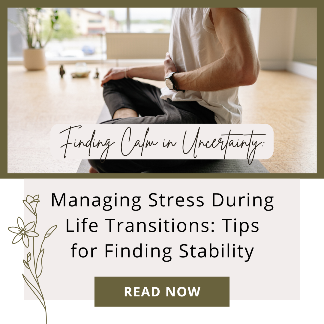Managing Stress During Life Transitions: Tips for Finding Stability