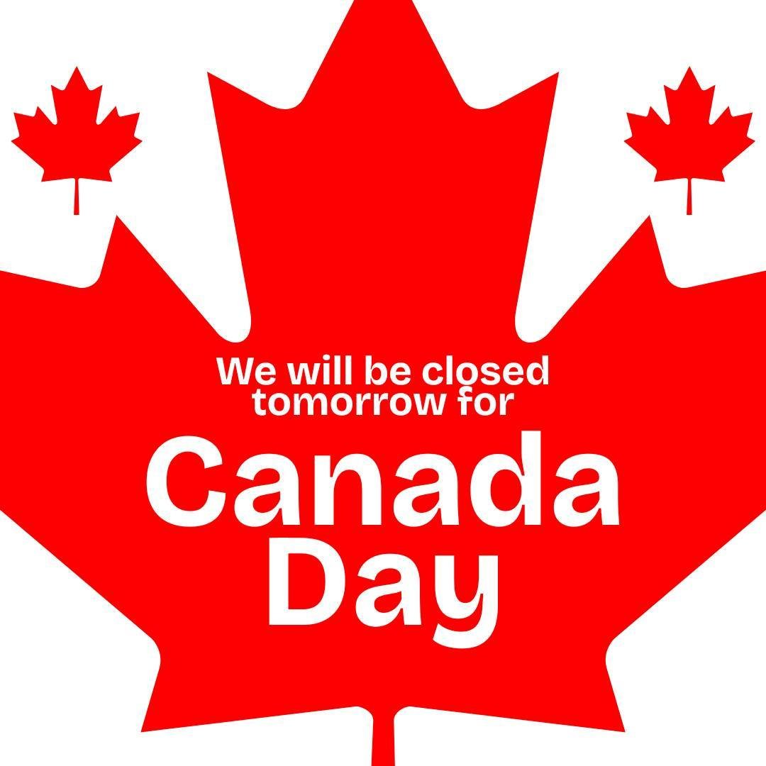 We will be closed tomorrow for Canada Day!