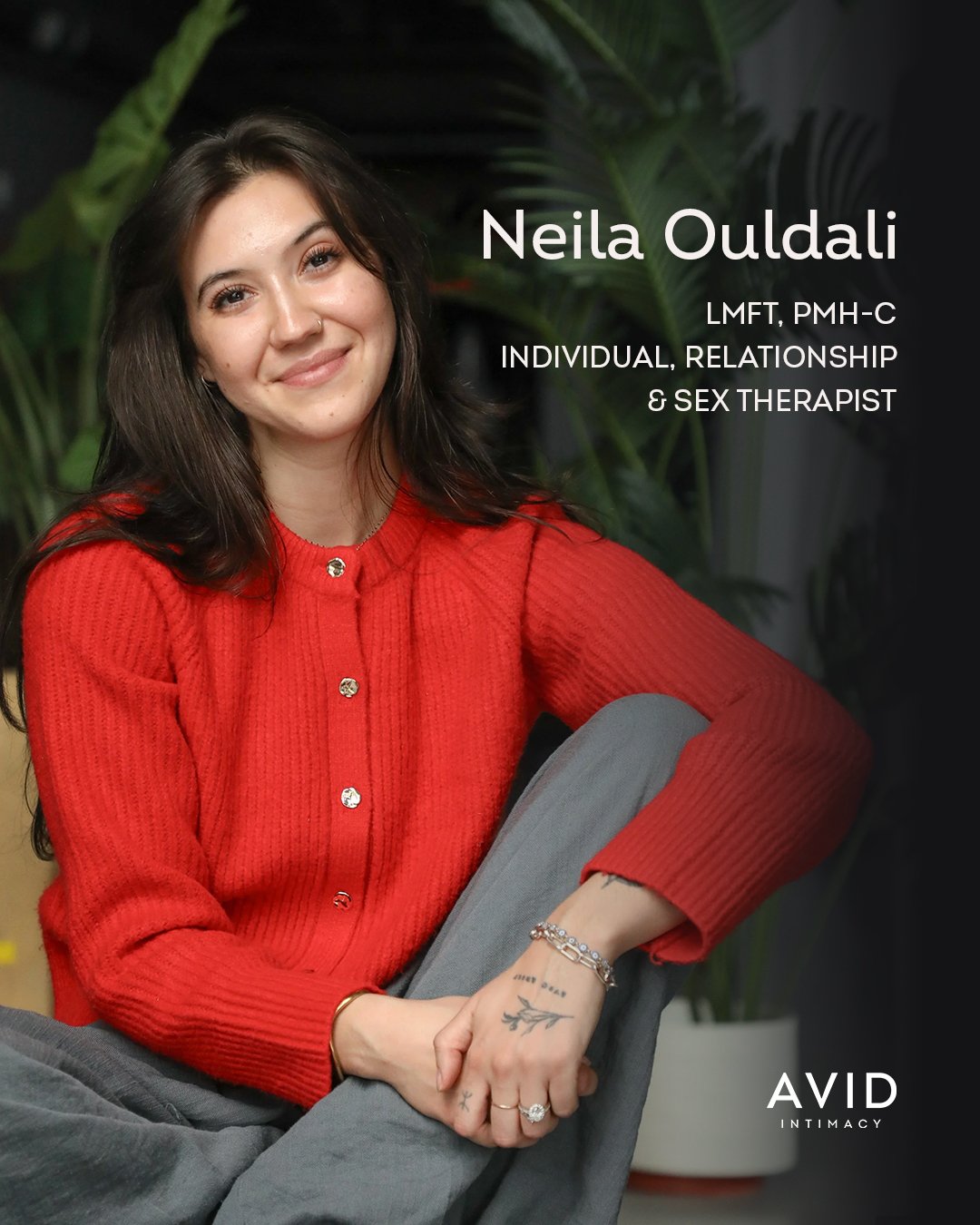Meet Neila Ouldali, LMFT, PMH-C, one of the thoughtful Relationship and Sex Therapists here at AVID Intimacy.

In Neila&rsquo;s words:
&ldquo;Therapy is a collaborative process where we work together to understand your experiences, your patterns, and