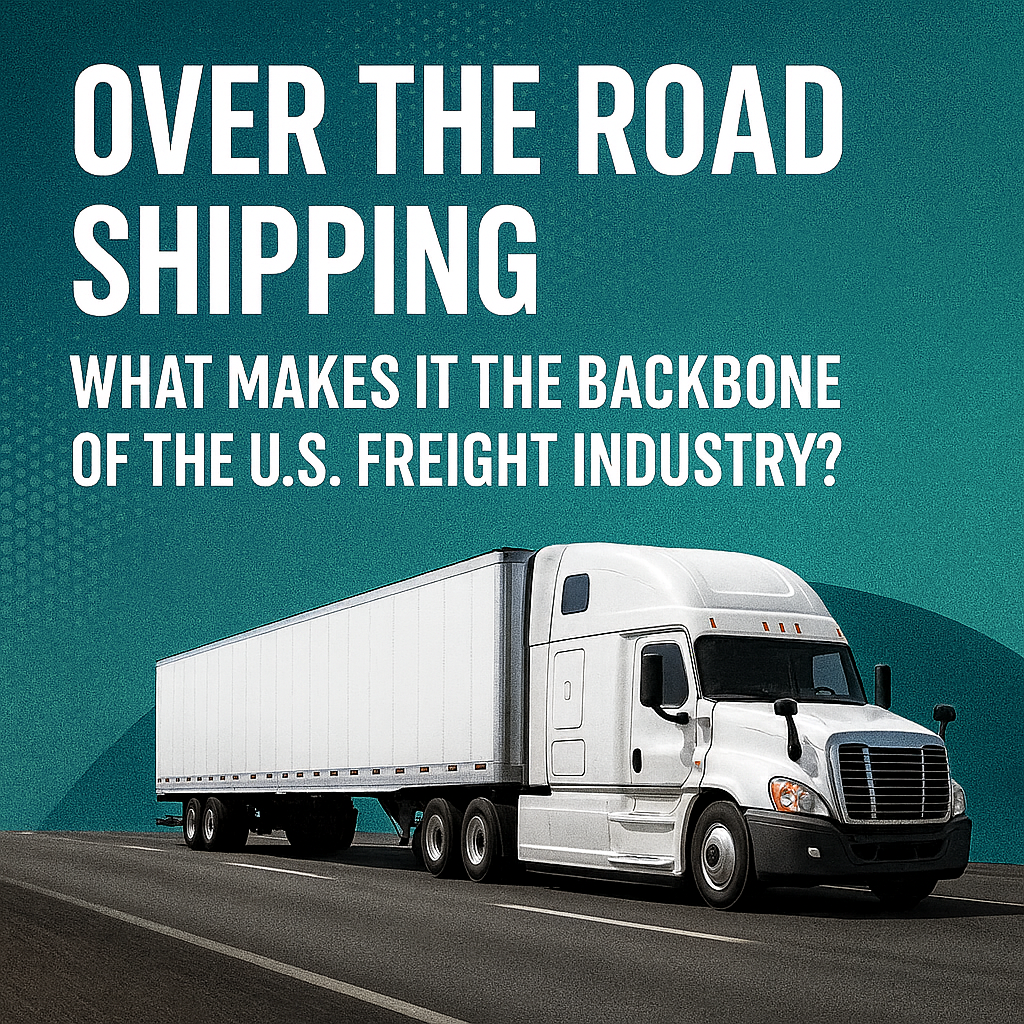 Over the Road Shipping: What Makes It the Backbone of the U.S. Freight Industry?