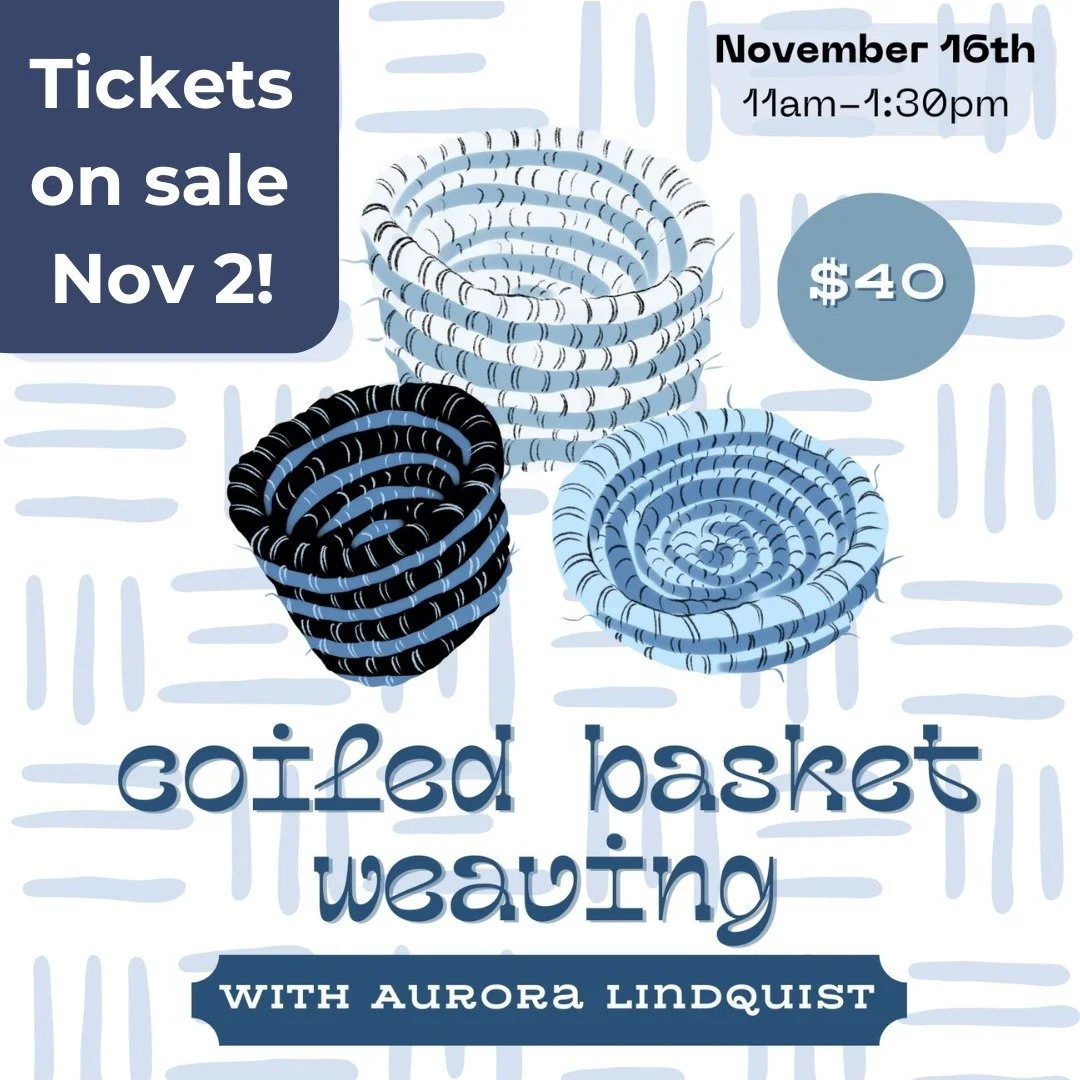 Tickets for Aurora Lindquist's ever-popular Coiled Basket Weaving workshop go on sale THIS Saturday, November 2nd! There are only 8 spots available for this workshop and already over 20 people on the waitlist, so we anticipate tickets selling quickly