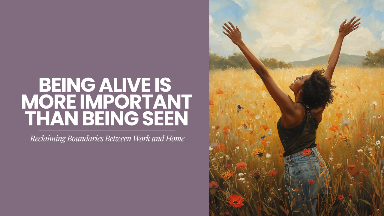 Being Alive is more important than being seen: Reclaiming boundaries between work and home