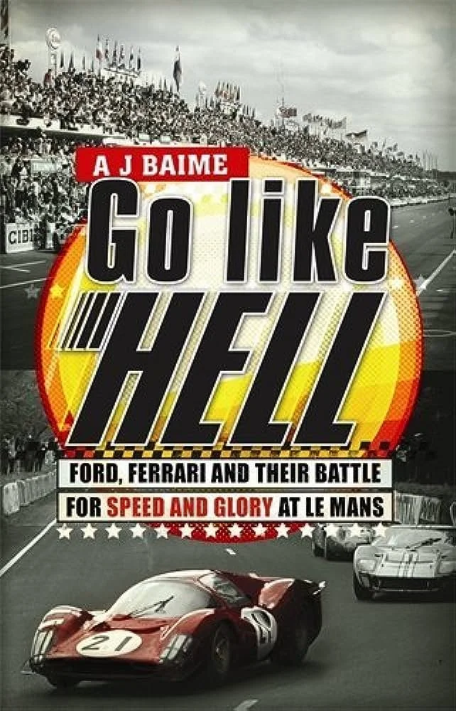 Go Like Hell: Ford, Ferrari, and Their Battle for Speed and Glory at Le Mans by A.J. Baime