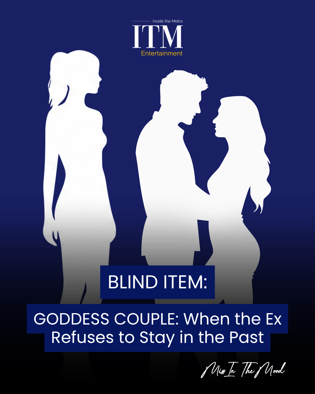 BLIND ITEM: GODDESS COUPLE: When the Ex Refuses to Stay in the Past