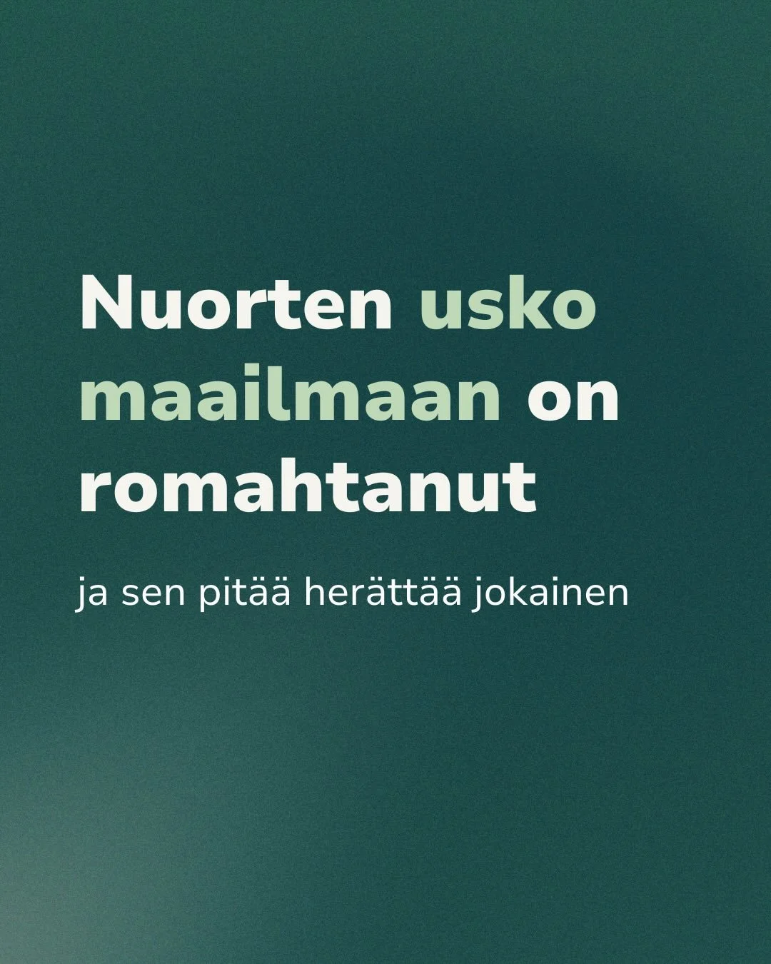 Nuorten usko maailmaan on romahtanut ja sen pit&auml;&auml; her&auml;tt&auml;&auml; jokainen.

Nuorisobarometrin tulosten perusteella on selv&auml;&auml;, ett&auml; nykyisell&auml; leikkausten, paineistamisen ja kurjistamisen tiell&auml; ei voida jat