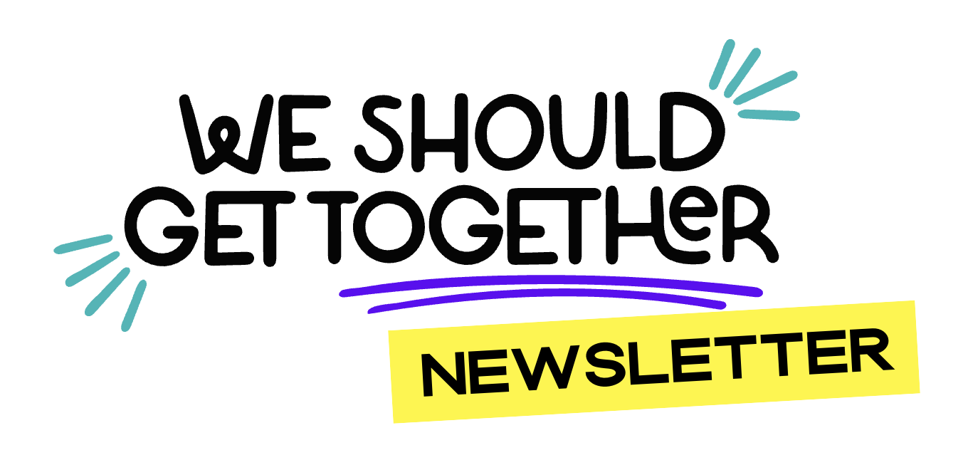 The We Should Get Together Newsletter — We Should Get