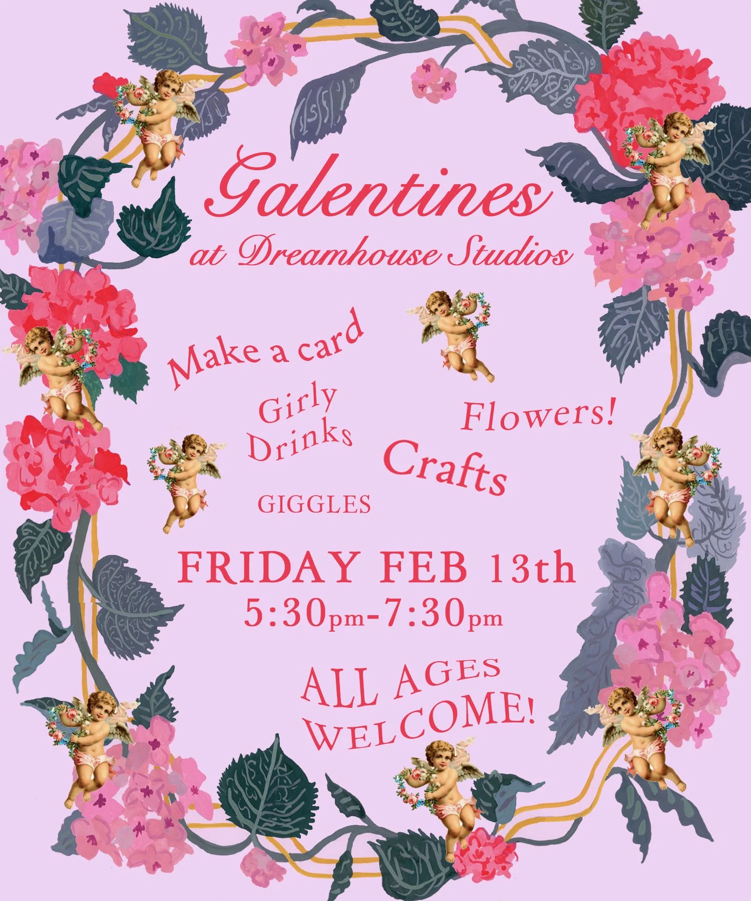 Light pink poster with cherub and flower illustrations and dark pink text that says: Galentines at Dreamhouse Studios! Friday, February 13, 2026 from 5:30 PM–7:30 PM. Make a card, girly drinks, giggles, crafts, flowers! All ages welcome!