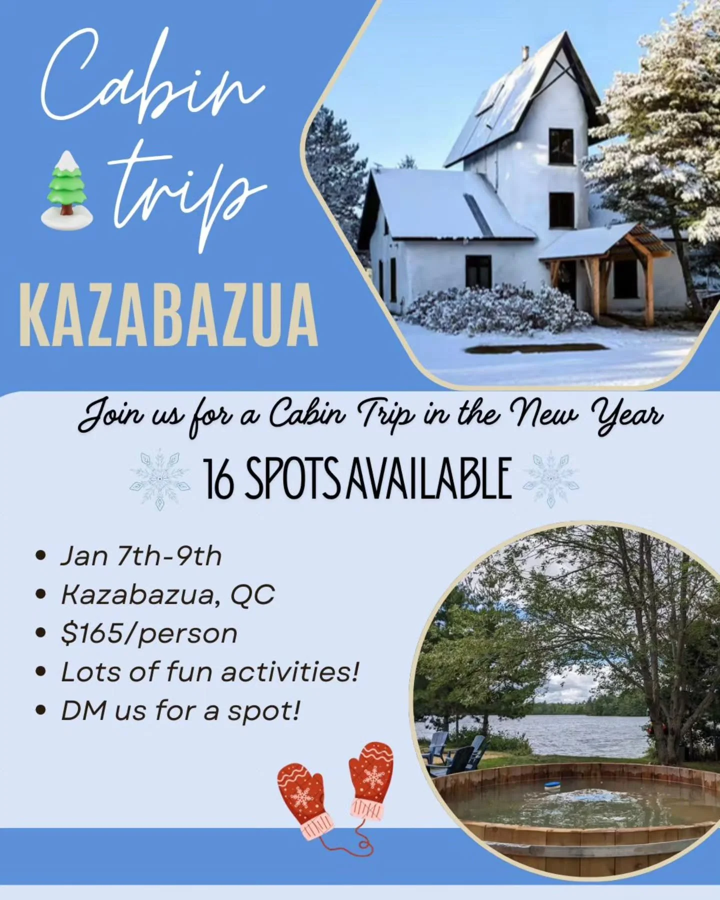Winter cabin trip alert!!! ☃️❄️

16 spots available, first come first serve! Send us a DM to sign up!

When: Jan 7-9
We will head out around 3pm on Wednesday the 7th and check out by 10am on Friday the 9th.

Where: 7 Solisterra Road, Kazabazua

Cost: