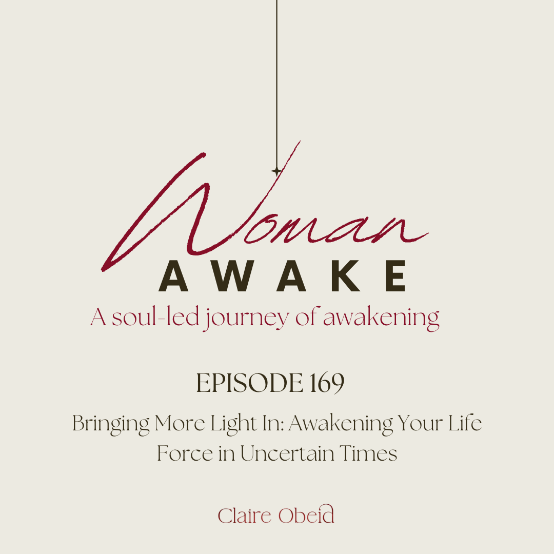 Episode 169 - Bringing More Light In: Awakening Your Life Force in Uncertain Times