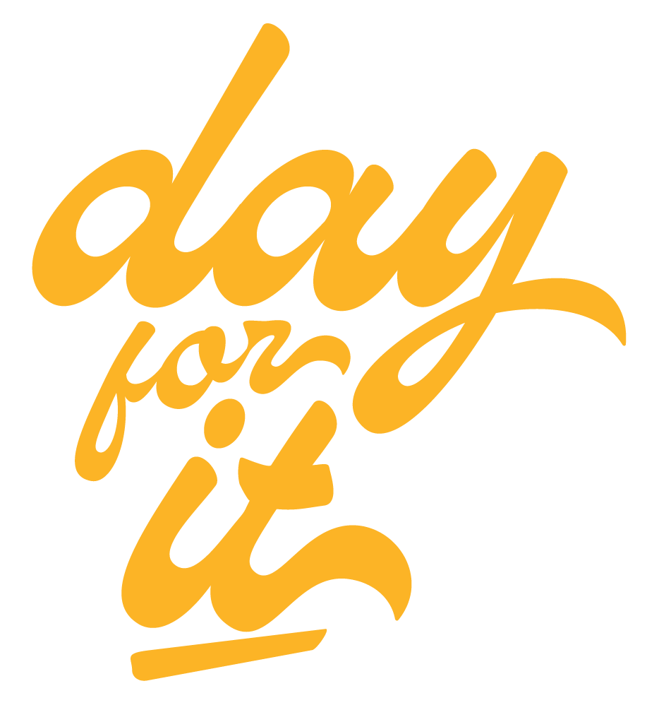 Yellow handwritten text saying "day for it" on a black background.