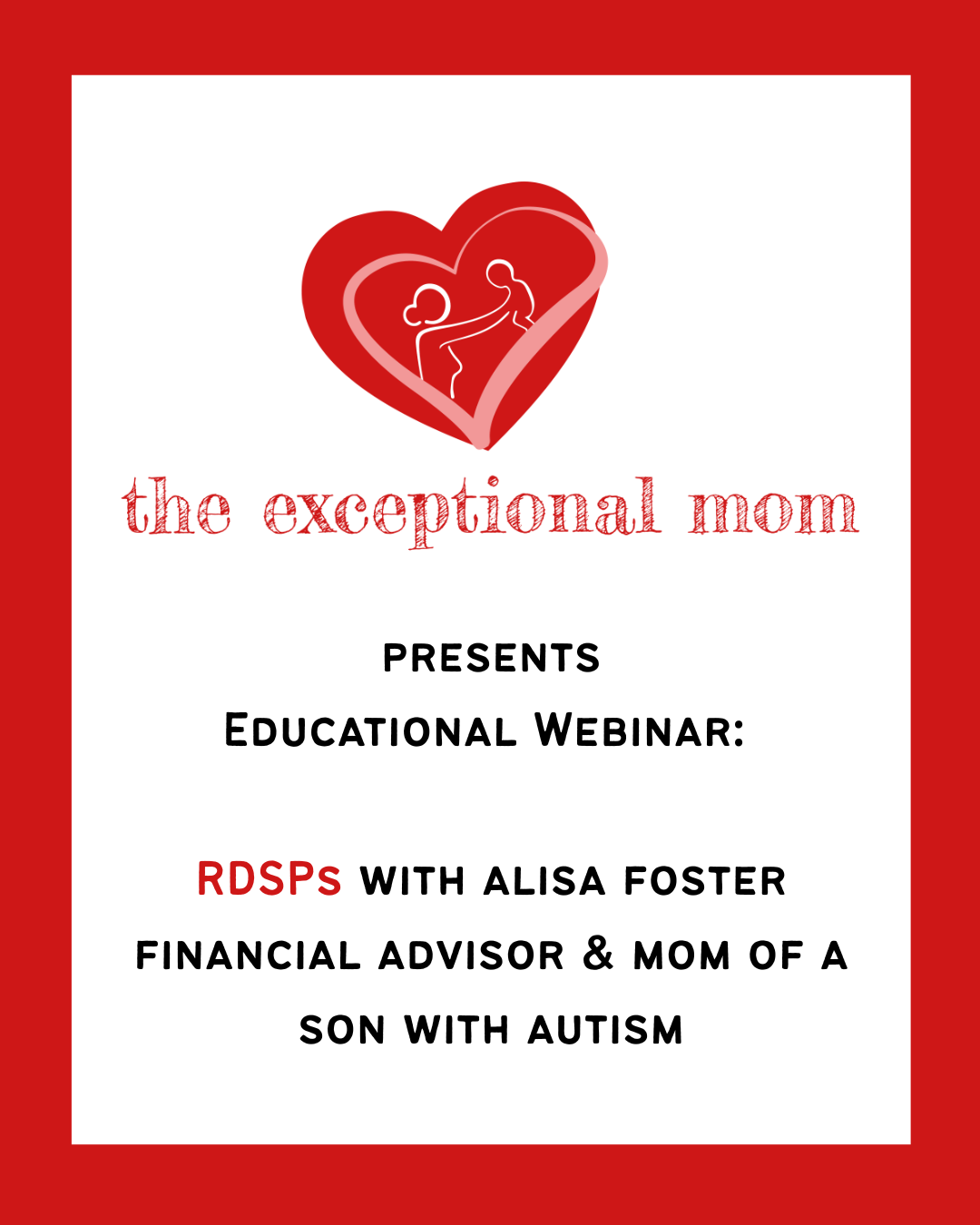 A promotional flyer for an educational webinar by 'The Exceptional Mom,' featuring a logo with a red heart and a line drawing of a parent and child inside it. The flyer details the webinar on RDSPs with Alisa Foster, a financial advisor and mother of a son with autism.