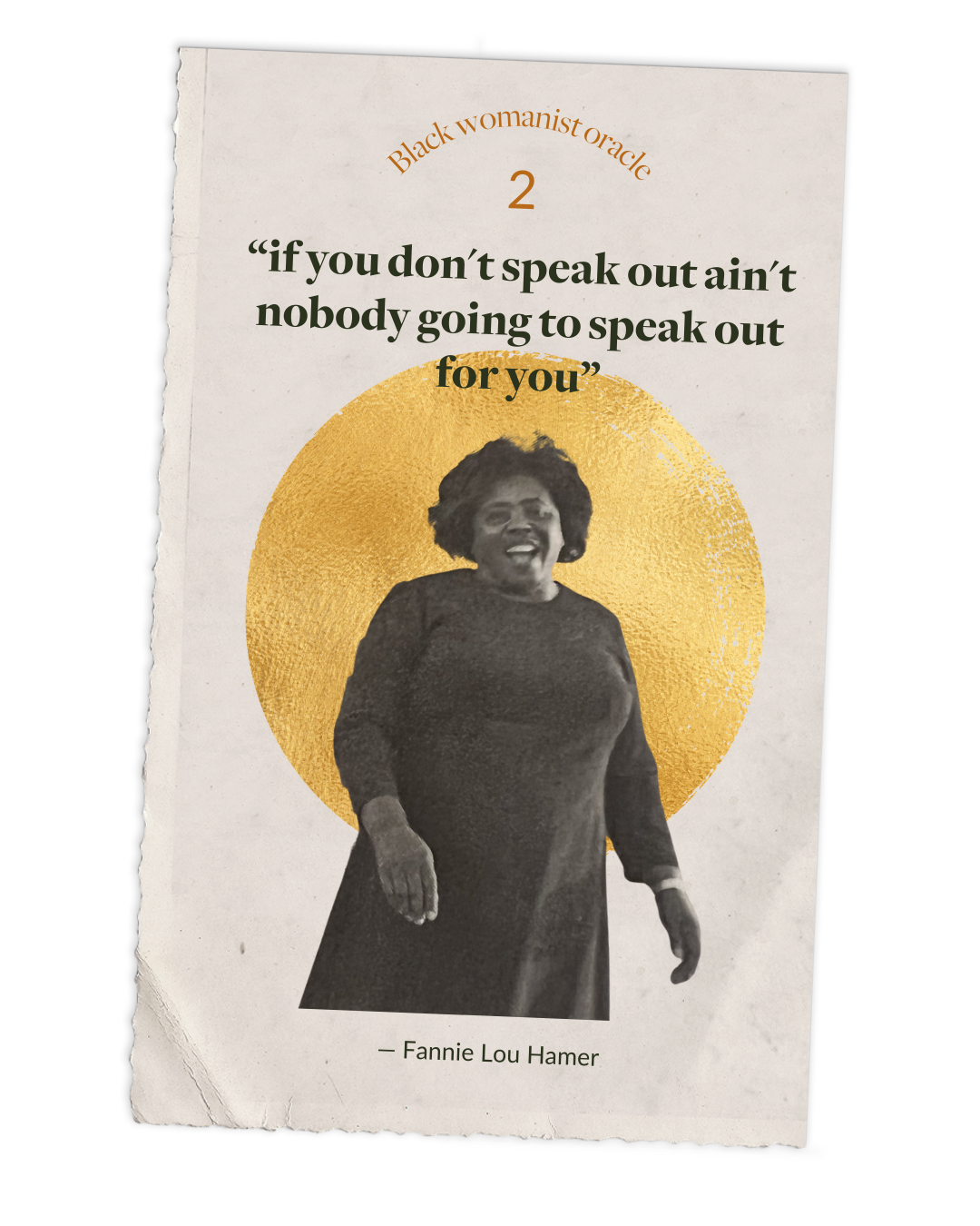  “if you don't speak out ain't nobody going to speak out for you"  Fannie Lou Hamer 