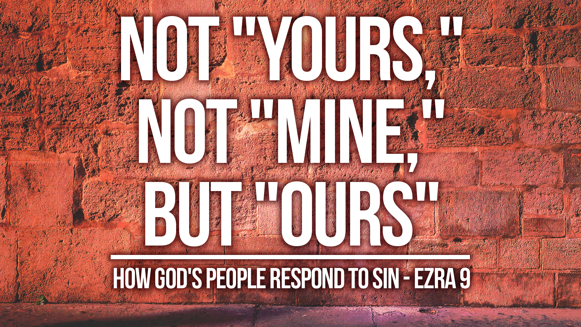 Not "Yours," Not "Mine," But "Ours" (How God's People Respond To Sin) - Ezra 9