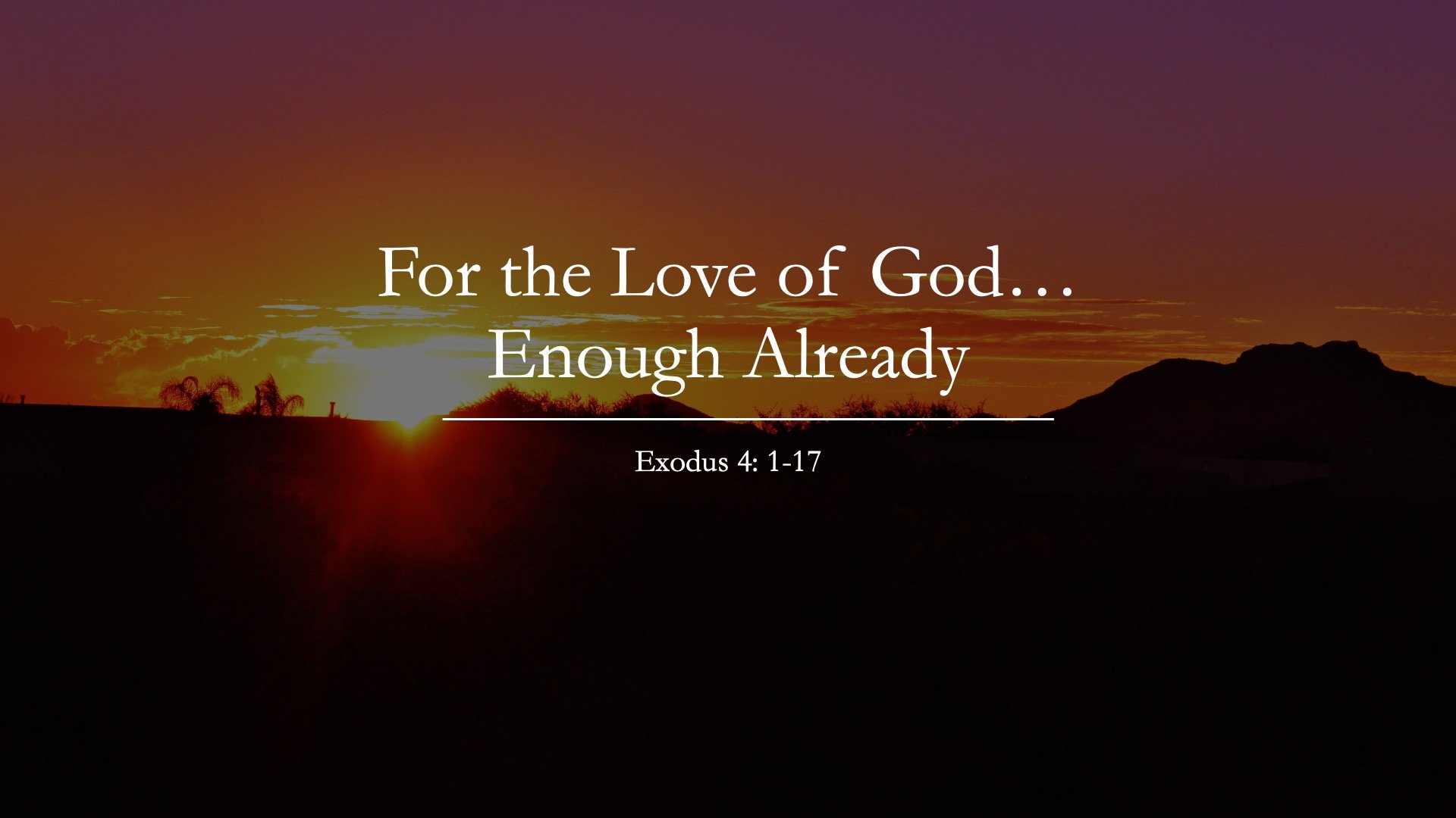 For The Love of God...Enough Already (Exodus 4:1-17)