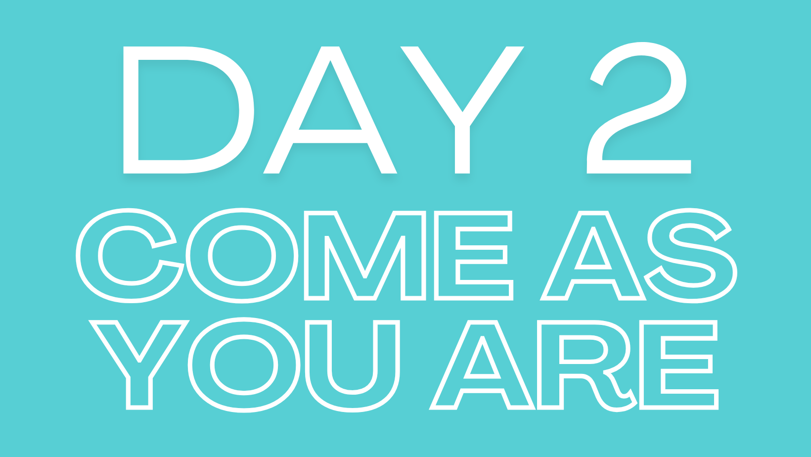 Blue background with white text that says, "DAY 2 COME AS YOU ARE."