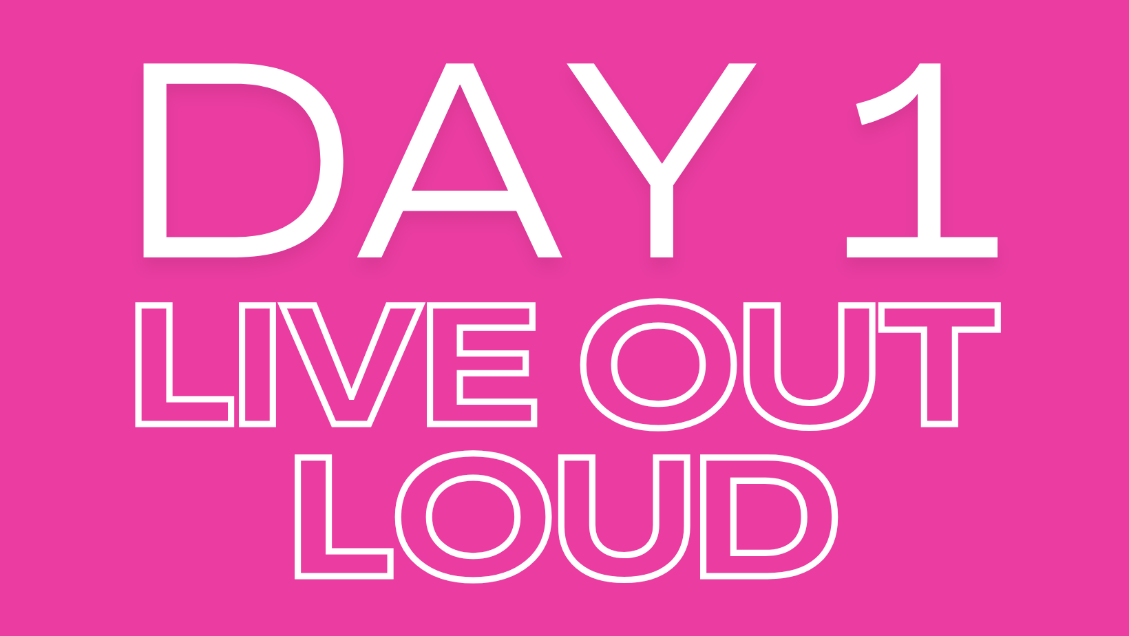 Pink background with the words 'DAY 1 LIVE OUT LOUD' written in large, white letters.