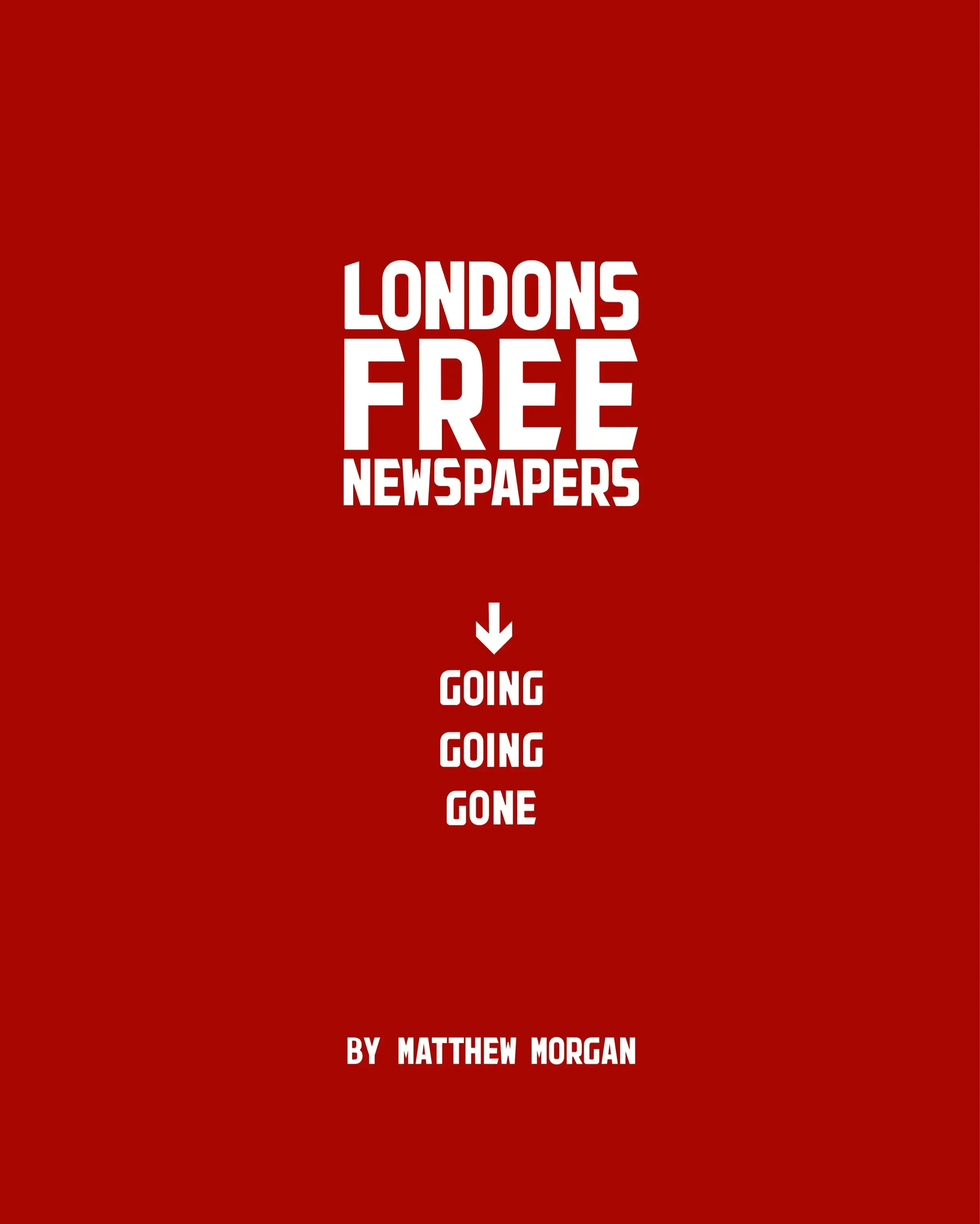 A minimalist digital graphic with a deep red background and bold white text reading 'LONDONS FREE NEWSPAPERS' and 'GOING, GOING, GONE' by Matthew Morgan.