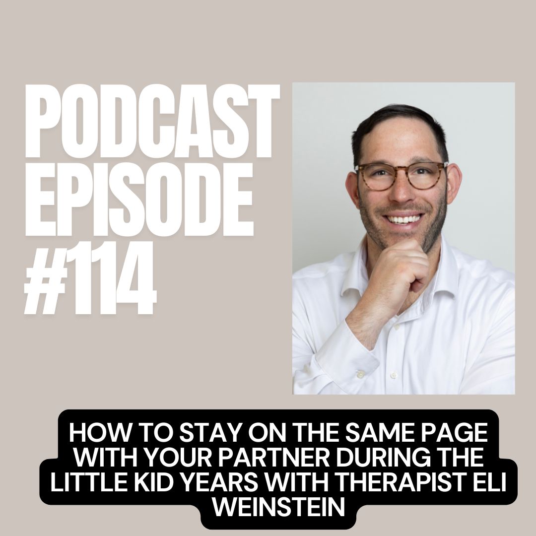 E + E Podcast Episode 114: How to Stay On The Same Page with Your Partner During the Little Kid Years with Therapist Eli Weinstein
