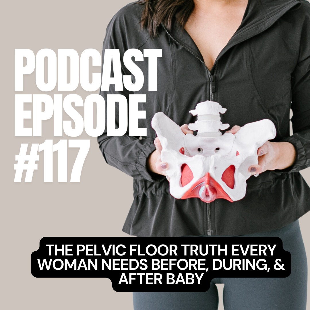 E + E Podcast Episode 117: The Pelvic Floor Truth Every Woman Needs Before, During, &amp; After Baby