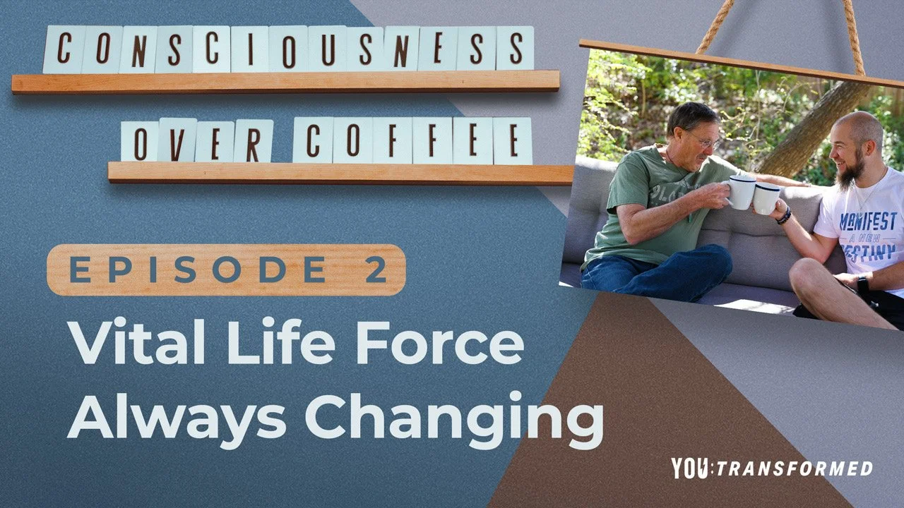 Consciousness Over Coffee - Vital Life Force Always Changing - Ep 2