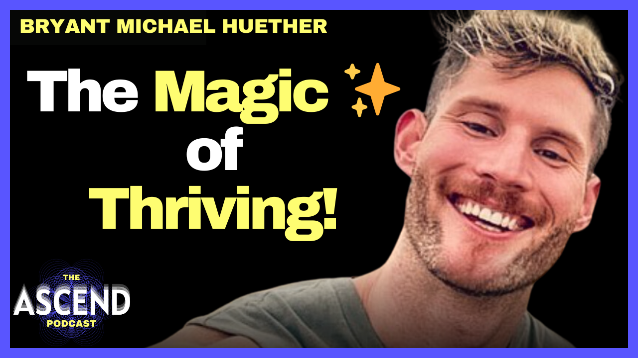 The Magic of Thriving w/ The Thrival Guide Bryant Michael Huether