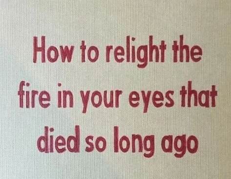 Text reads: "How to relight the fire in your eyes that died so long ago"